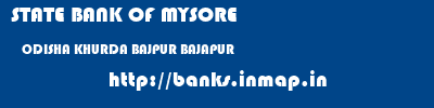 STATE BANK OF MYSORE  ODISHA KHURDA BAJPUR BAJAPUR  banks information 